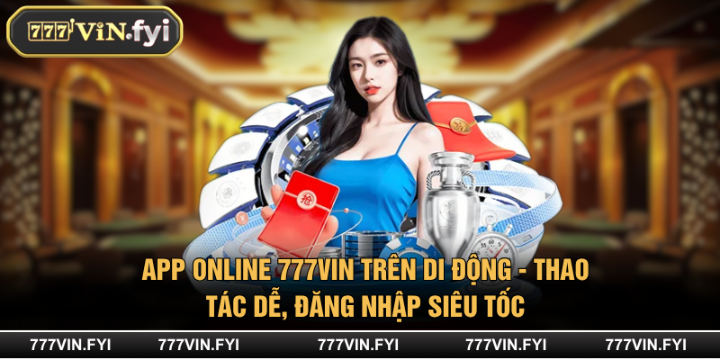 App online 777VIN trên di động - thao tác dễ, đăng nhập siêu tốc