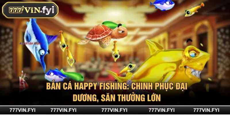 Bắn Cá Happy Fishing: Chinh Phục Đại Dương, Săn Thưởng Lớn