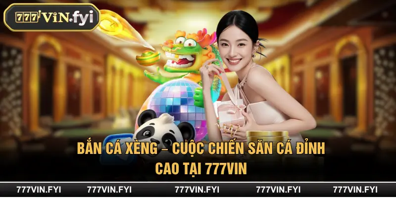 Bắn Cá Xèng – Cuộc Chiến Săn Cá Đỉnh Cao Tại 777VIN