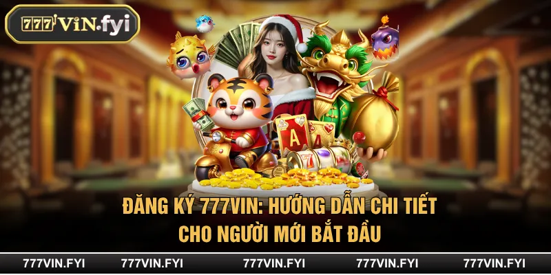 Đăng Ký 777VIN: Hướng Dẫn Chi Tiết Cho Người Mới Bắt Đầu