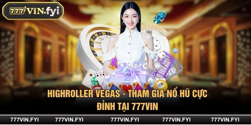 HighRoller Vegas - Tham Gia Nổ Hũ Cực Đỉnh Tại 777VIN