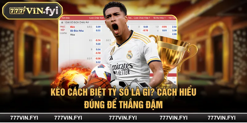 Kèo Cách Biệt Tỷ Số Là Gì? Cách Hiểu Đúng Để Thắng Đậm