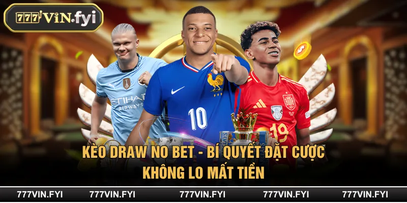 Kèo Draw No Bet - Bí Quyết Đặt Cược Không Lo Mất Tiền