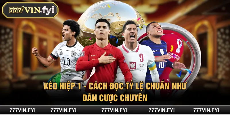 Kèo Hiệp 1 - Cách Đọc Tỷ Lệ Chuẩn Như Dân Cược Chuyên