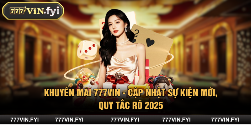 Khuyến Mãi 777VIN - Cập Nhật Sự Kiện Mới, Quy Tắc Rõ 2025