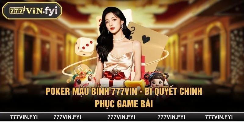 Poker Mậu Binh 777VIN - Bí Quyết Chinh Phục Game Bài
