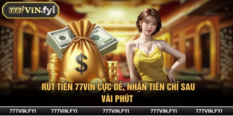Rút Tiền 777VIN Cực Dễ, Nhận Tiền Chỉ Sau Vài Phút 