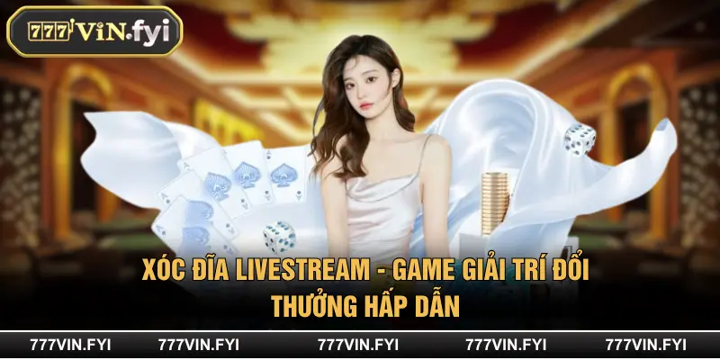 Xóc Đĩa Livestream - Game Giải Trí Đổi Thưởng Hấp Dẫn